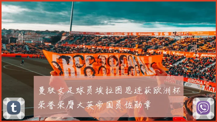 曼联女足球员埃拉图恩连获欧洲杯荣誉荣膺大英帝国员佐勋章